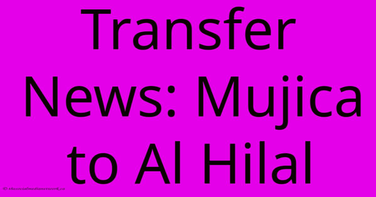 Transfer News: Mujica To Al Hilal Transfer News: Mujica To Al Hilal