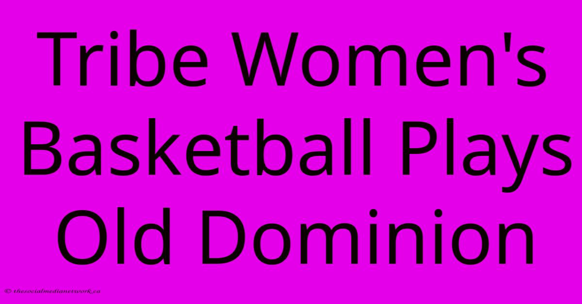 Tribe Women's Basketball Plays Old Dominion Tribe Women's Basketball Plays Old Dominion