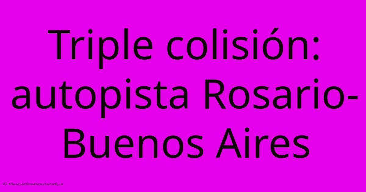 Triple Colisión: Autopista Rosario-Buenos Aires Triple Colisión: Autopista Rosario-Buenos Aires