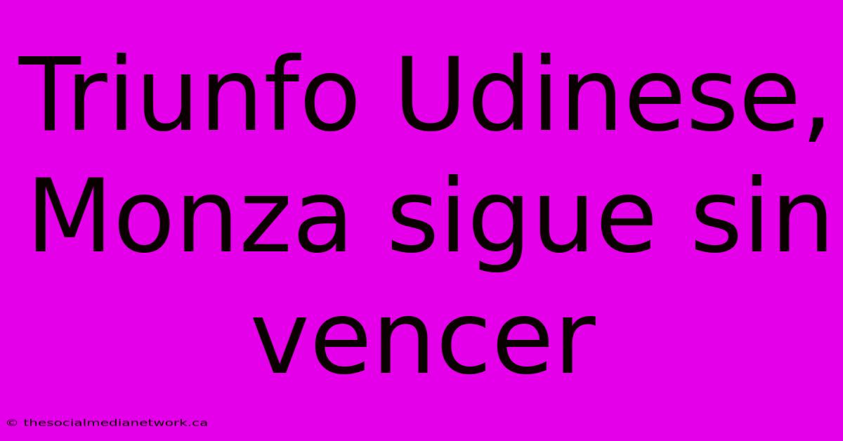 Triunfo Udinese, Monza Sigue Sin Vencer