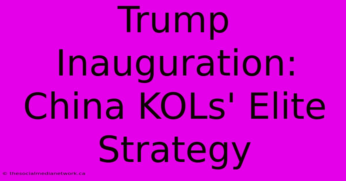 Trump Inauguration: China KOLs' Elite Strategy