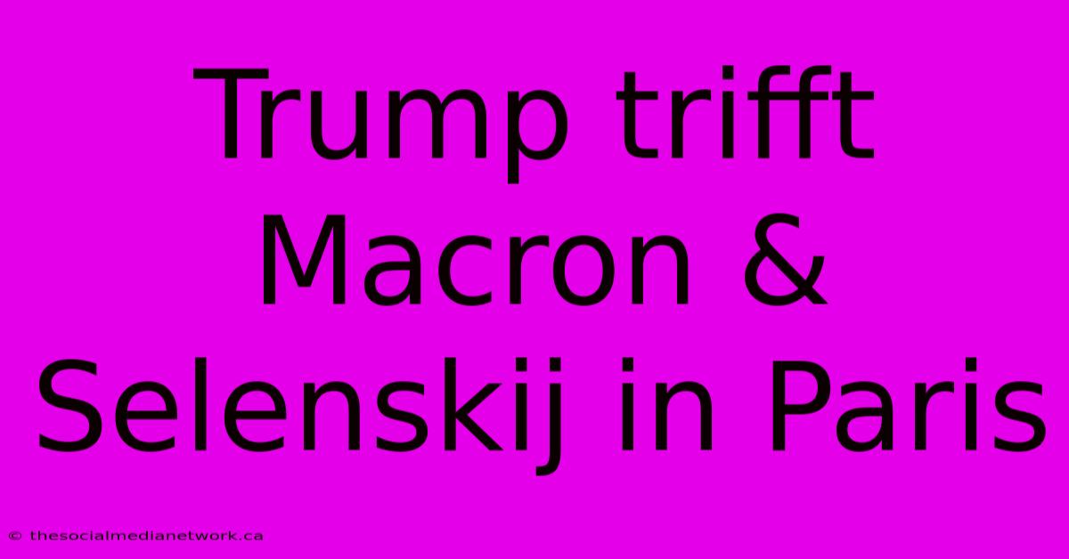 Trump Trifft Macron & Selenskij In Paris