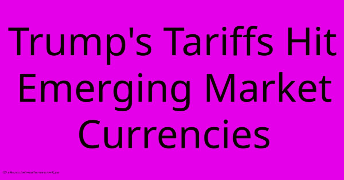 Trump's Tariffs Hit Emerging Market Currencies