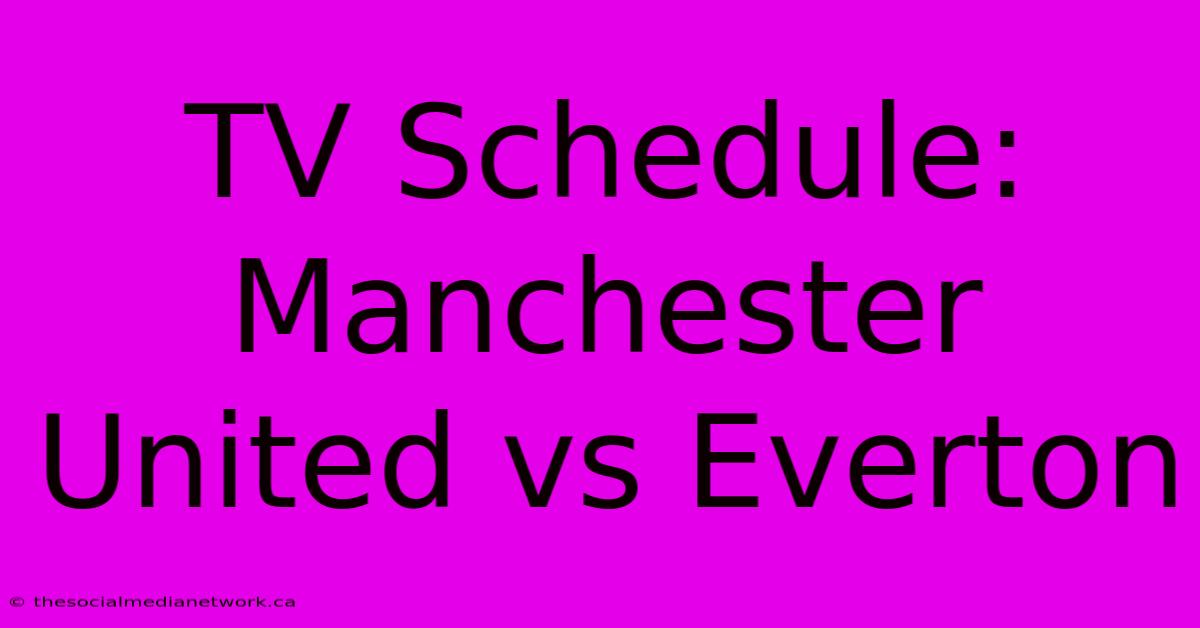 TV Schedule: Manchester United Vs Everton