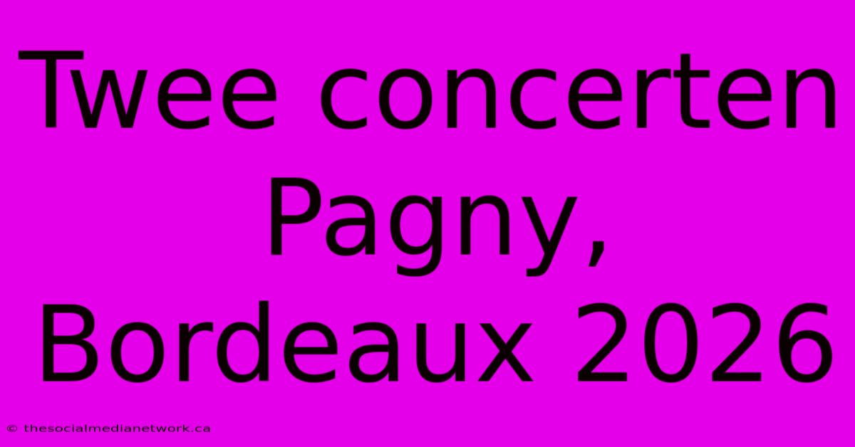 Twee Concerten Pagny, Bordeaux 2026