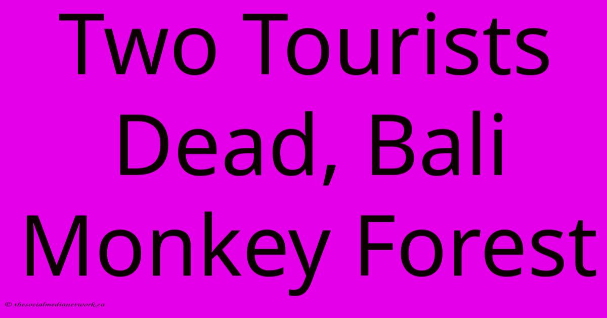 Two Tourists Dead, Bali Monkey Forest