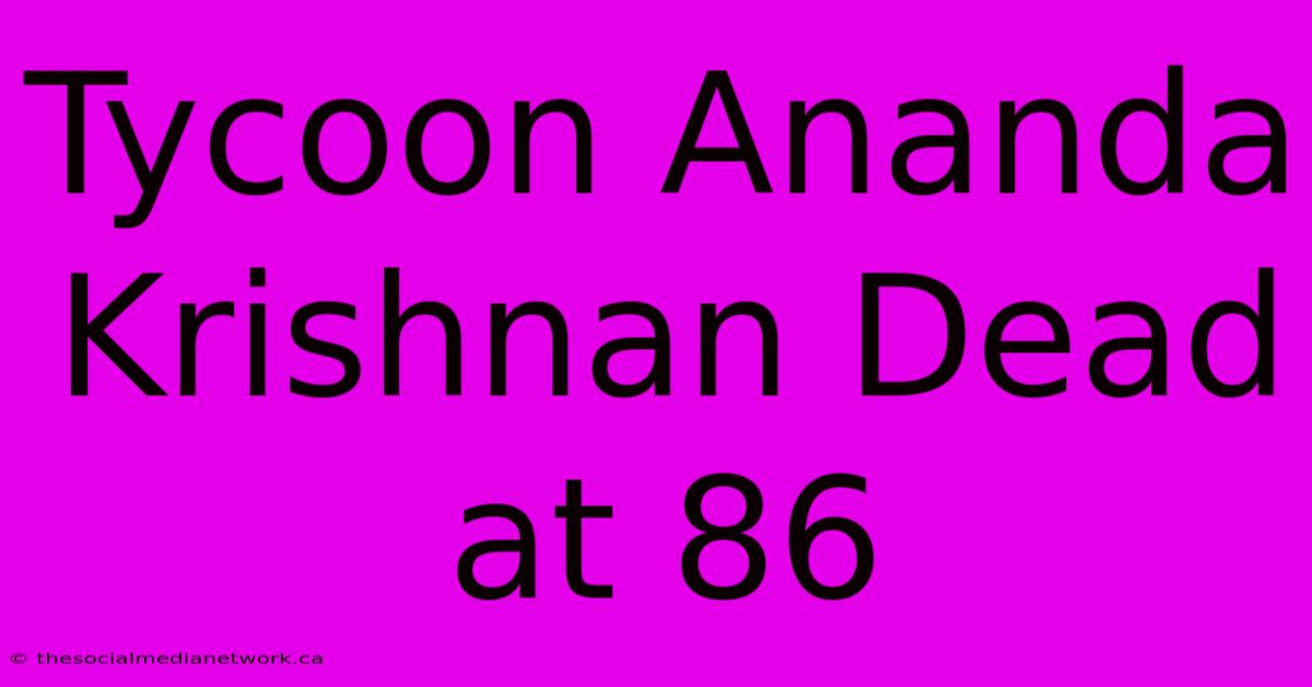 Tycoon Ananda Krishnan Dead At 86