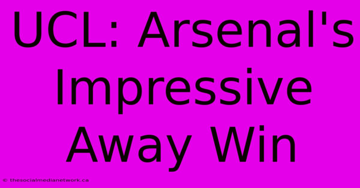 UCL: Arsenal's Impressive Away Win