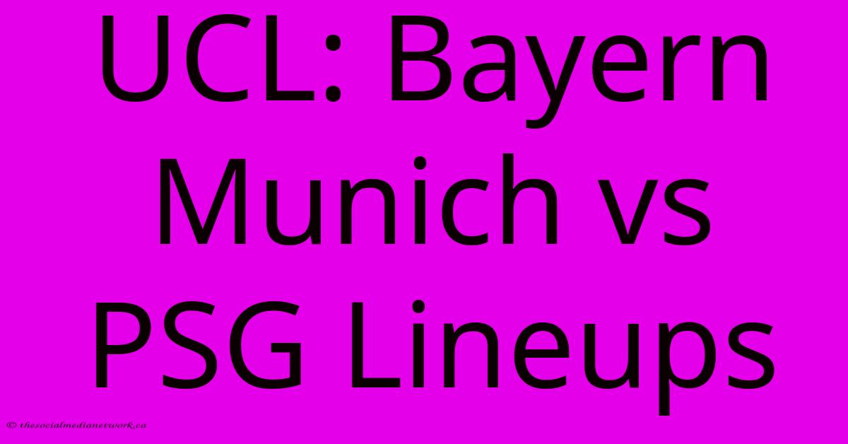 UCL: Bayern Munich Vs PSG Lineups UCL: Bayern Munich Vs PSG Lineups
