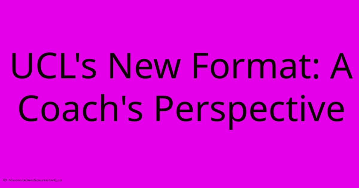 UCL's New Format: A Coach's Perspective UCL's New Format: A Coach's Perspective