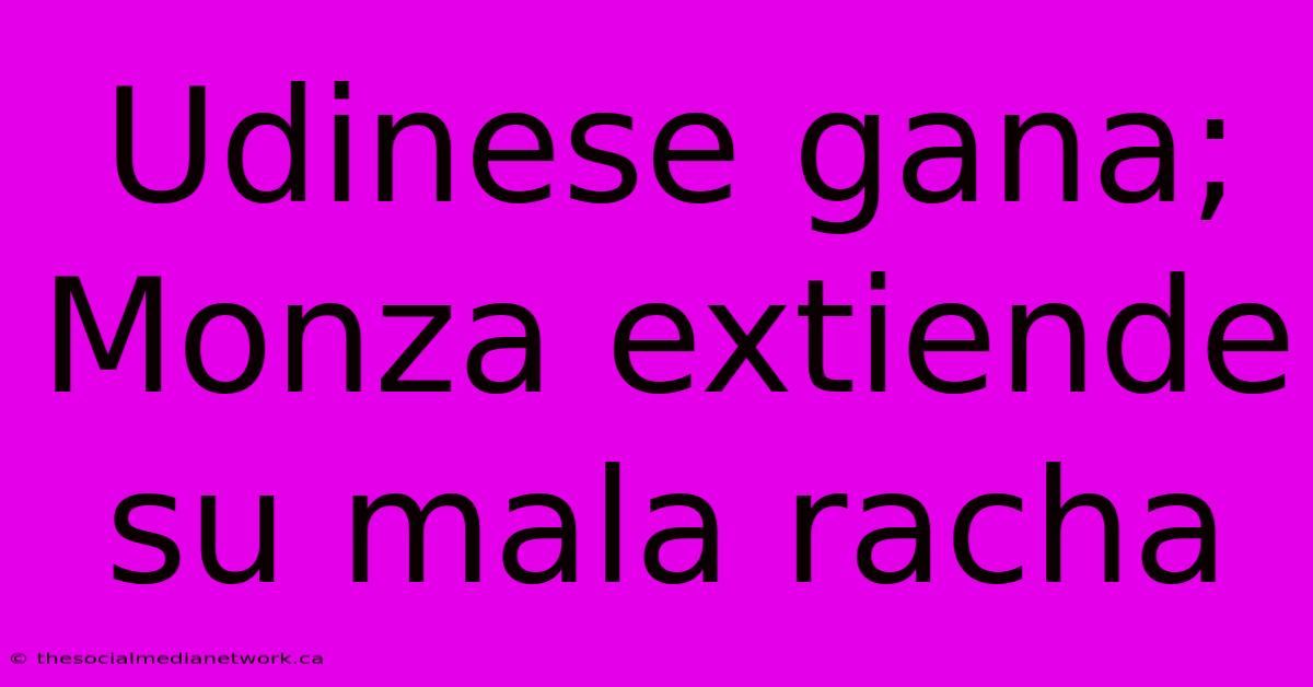 Udinese Gana; Monza Extiende Su Mala Racha