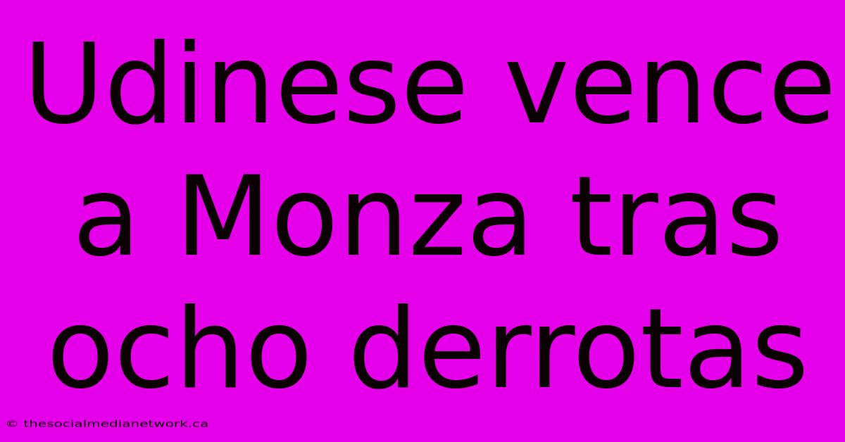 Udinese Vence A Monza Tras Ocho Derrotas