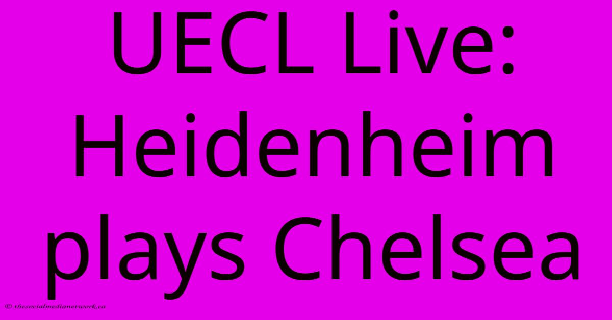 UECL Live: Heidenheim Plays Chelsea