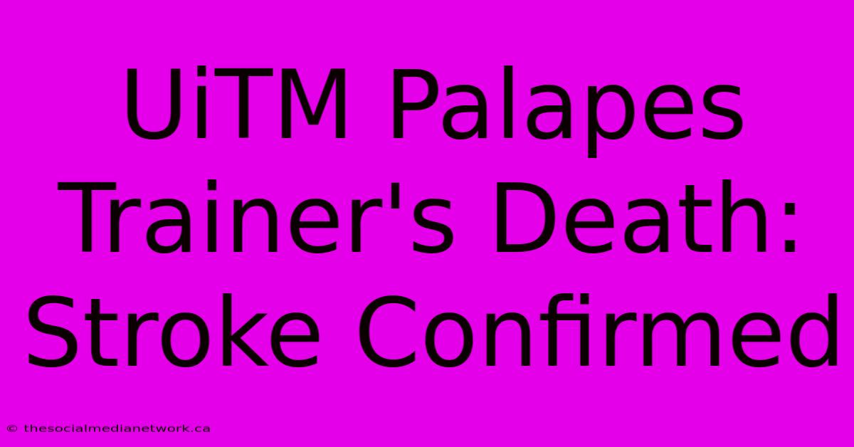 UiTM Palapes Trainer's Death: Stroke Confirmed