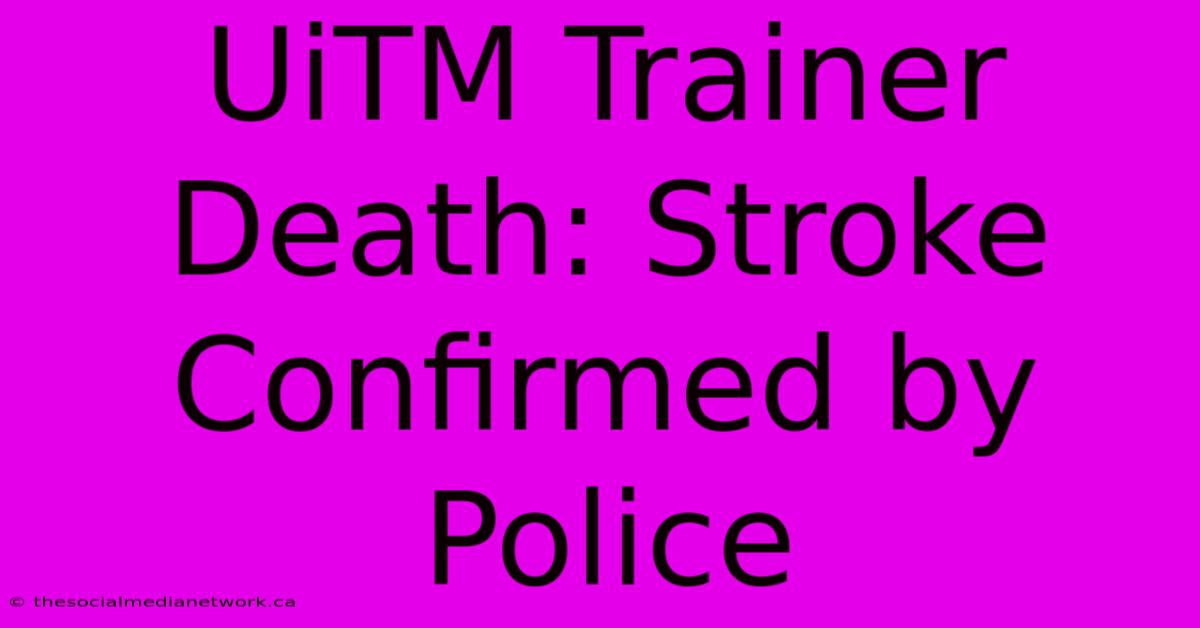 UiTM Trainer Death: Stroke Confirmed By Police