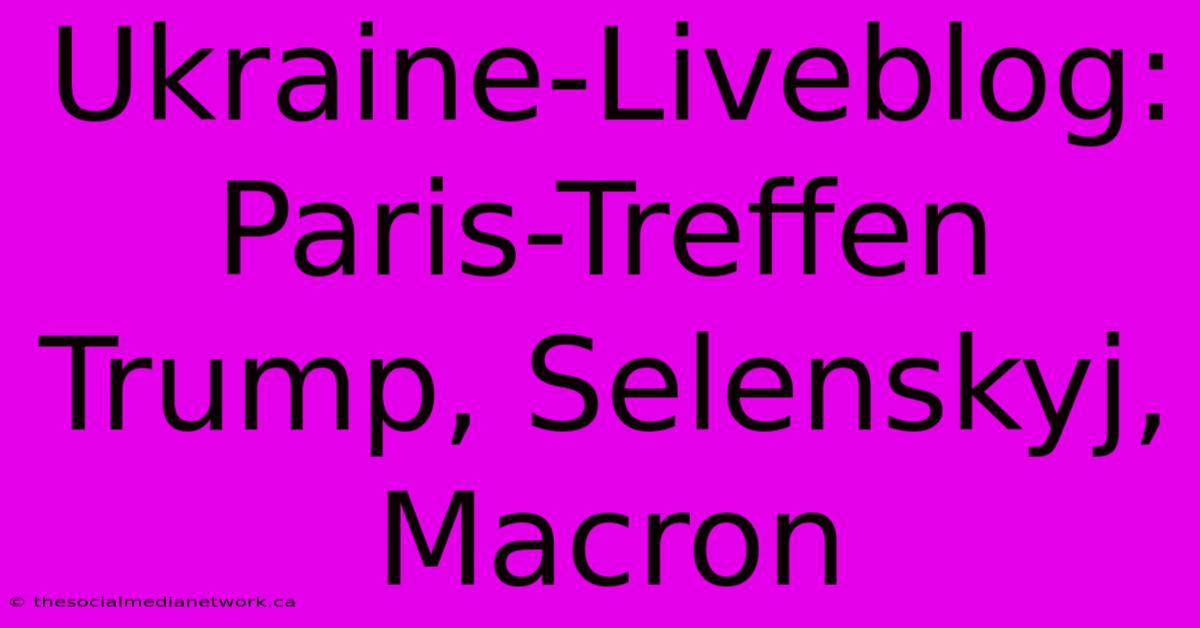 Ukraine-Liveblog: Paris-Treffen Trump, Selenskyj, Macron