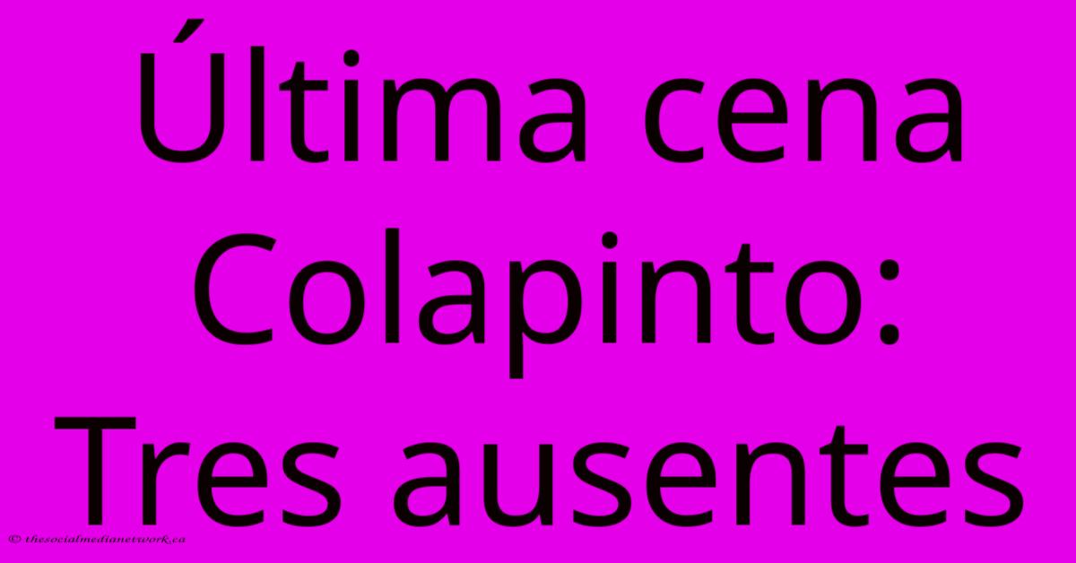 Última Cena Colapinto: Tres Ausentes