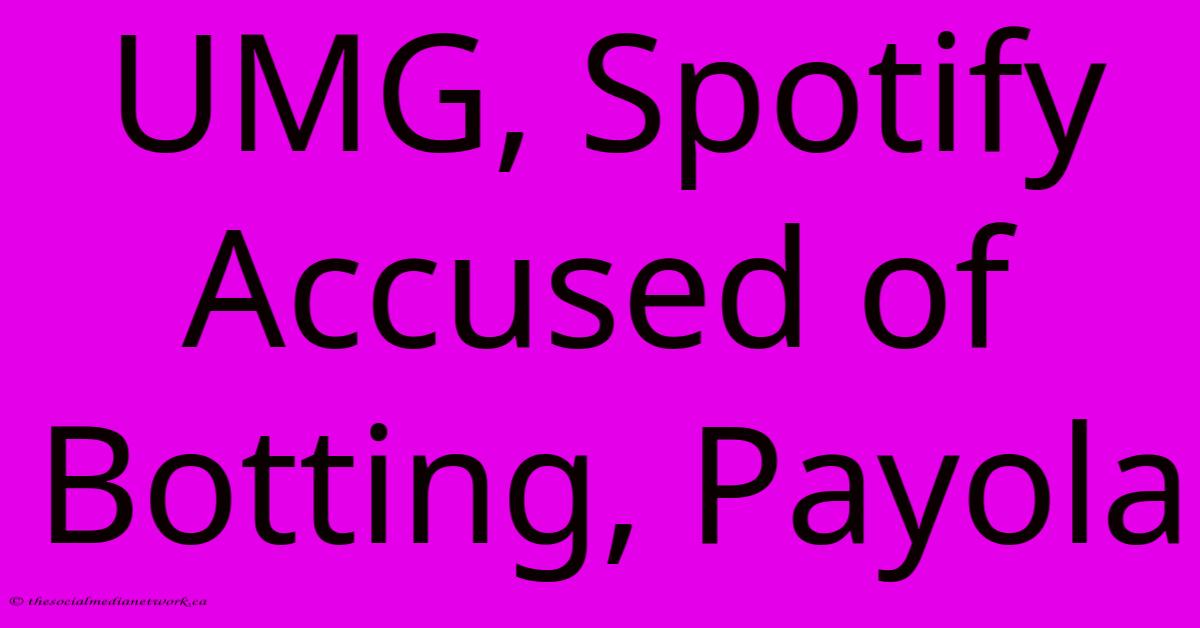 UMG, Spotify Accused Of Botting, Payola UMG, Spotify Accused Of Botting, Payola