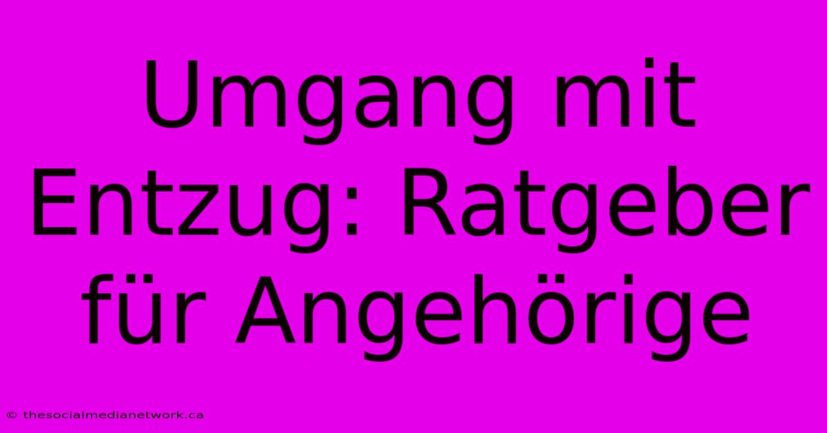 Umgang Mit Entzug: Ratgeber Für Angehörige