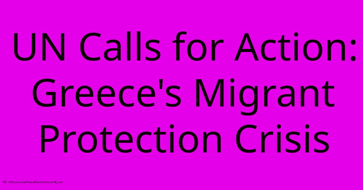 UN Calls For Action: Greece's Migrant Protection Crisis