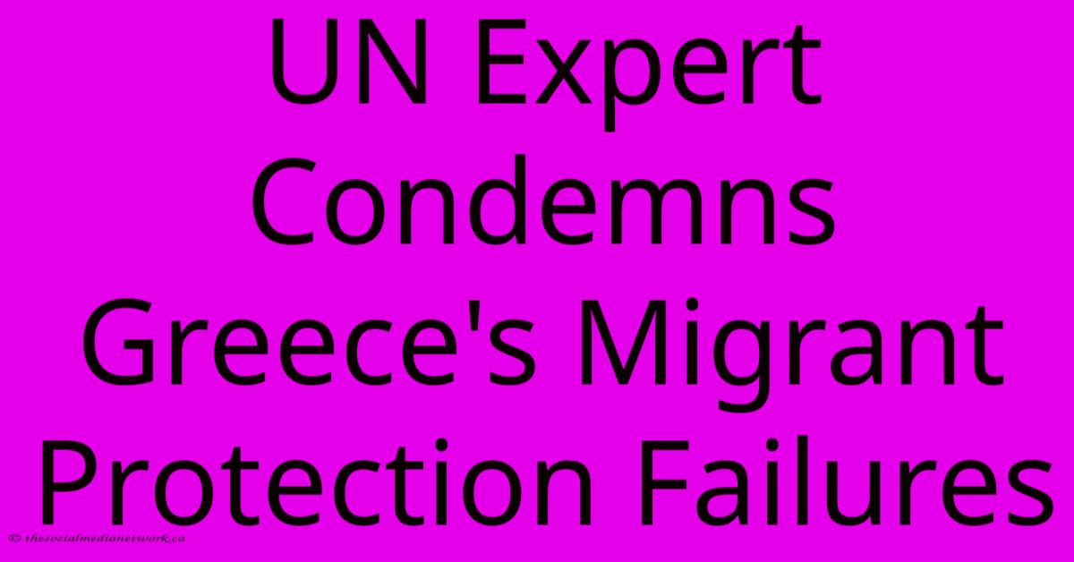 UN Expert Condemns Greece's Migrant Protection Failures