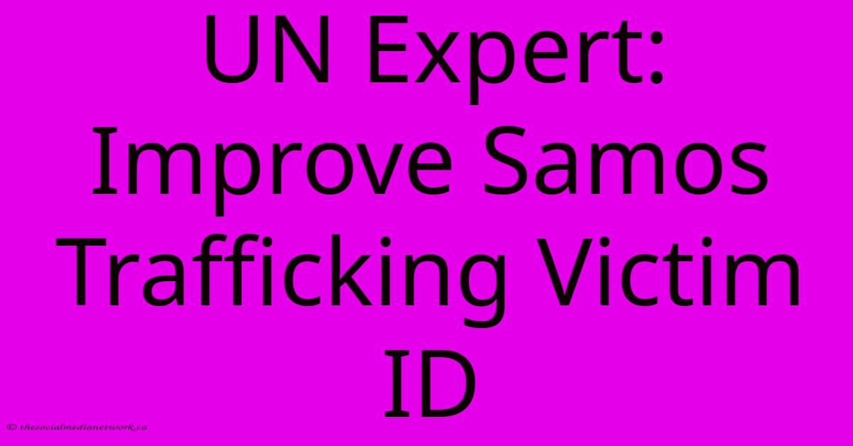 UN Expert: Improve Samos Trafficking Victim ID