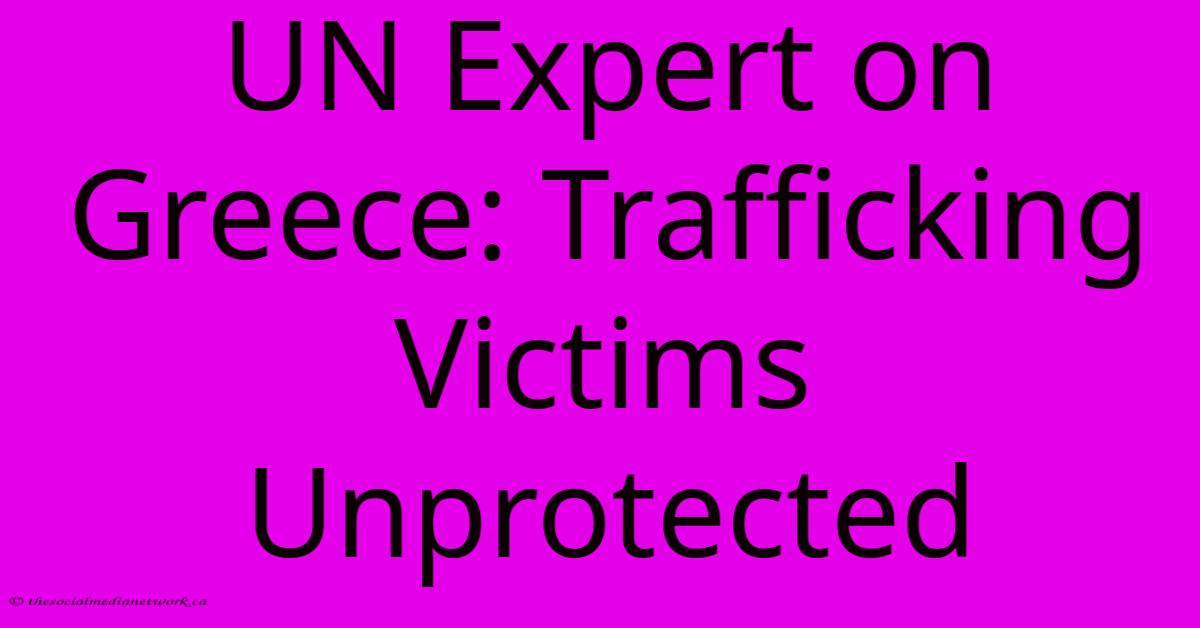 UN Expert On Greece: Trafficking Victims Unprotected