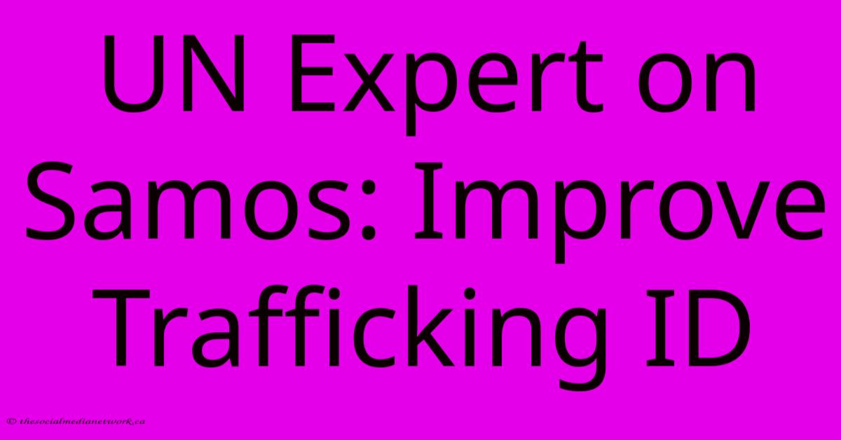 UN Expert On Samos: Improve Trafficking ID