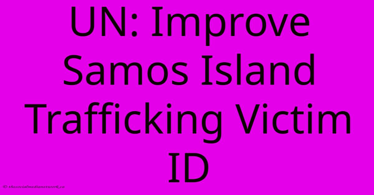 UN: Improve Samos Island Trafficking Victim ID