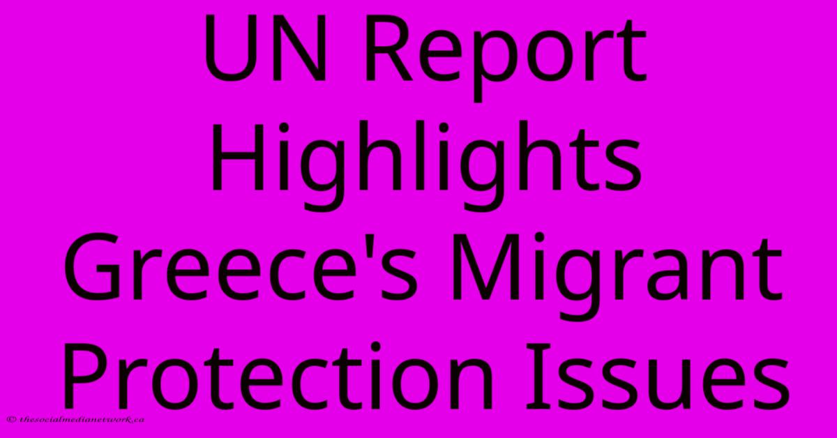 UN Report Highlights Greece's Migrant Protection Issues