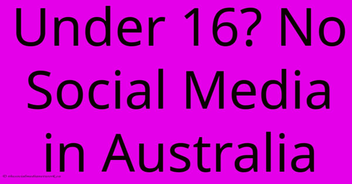 Under 16? No Social Media In Australia