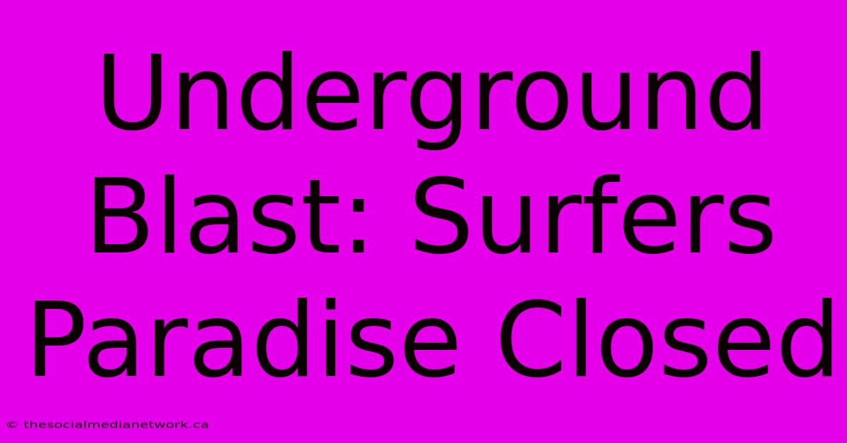 Underground Blast: Surfers Paradise Closed