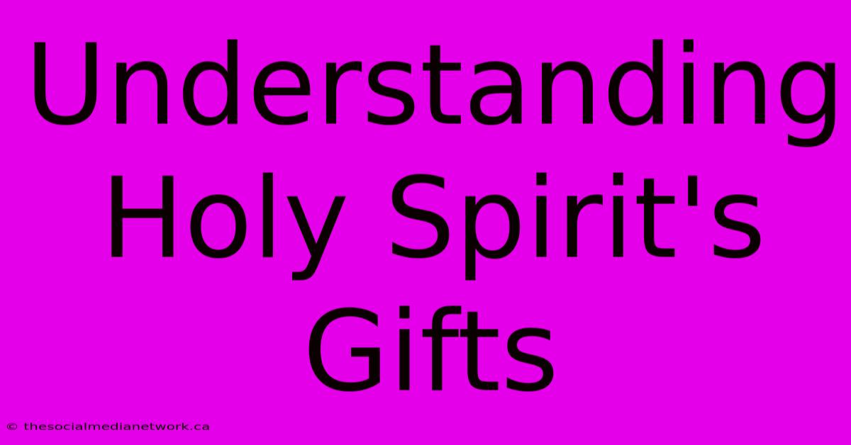 Understanding Holy Spirit's Gifts