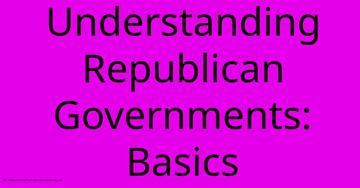 Understanding Republican Governments: Basics