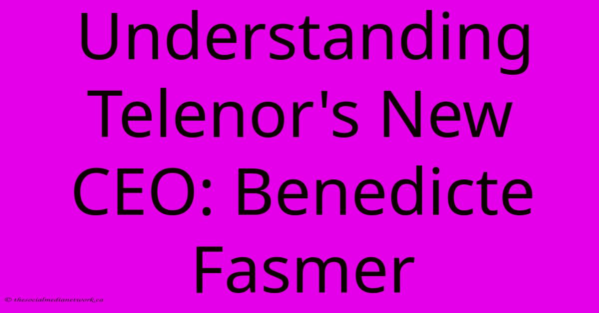 Understanding Telenor's New CEO: Benedicte Fasmer