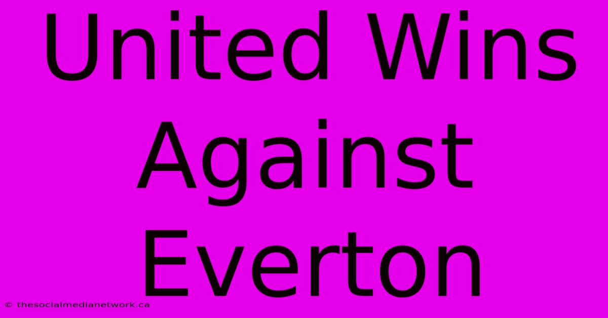 United Wins Against Everton