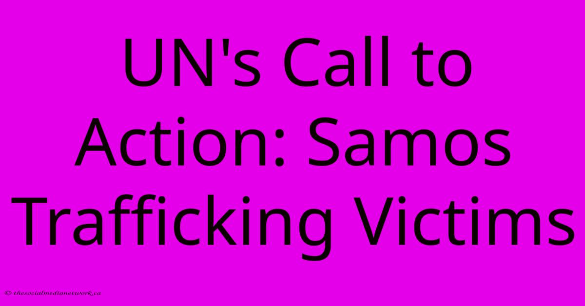 UN's Call To Action: Samos Trafficking Victims