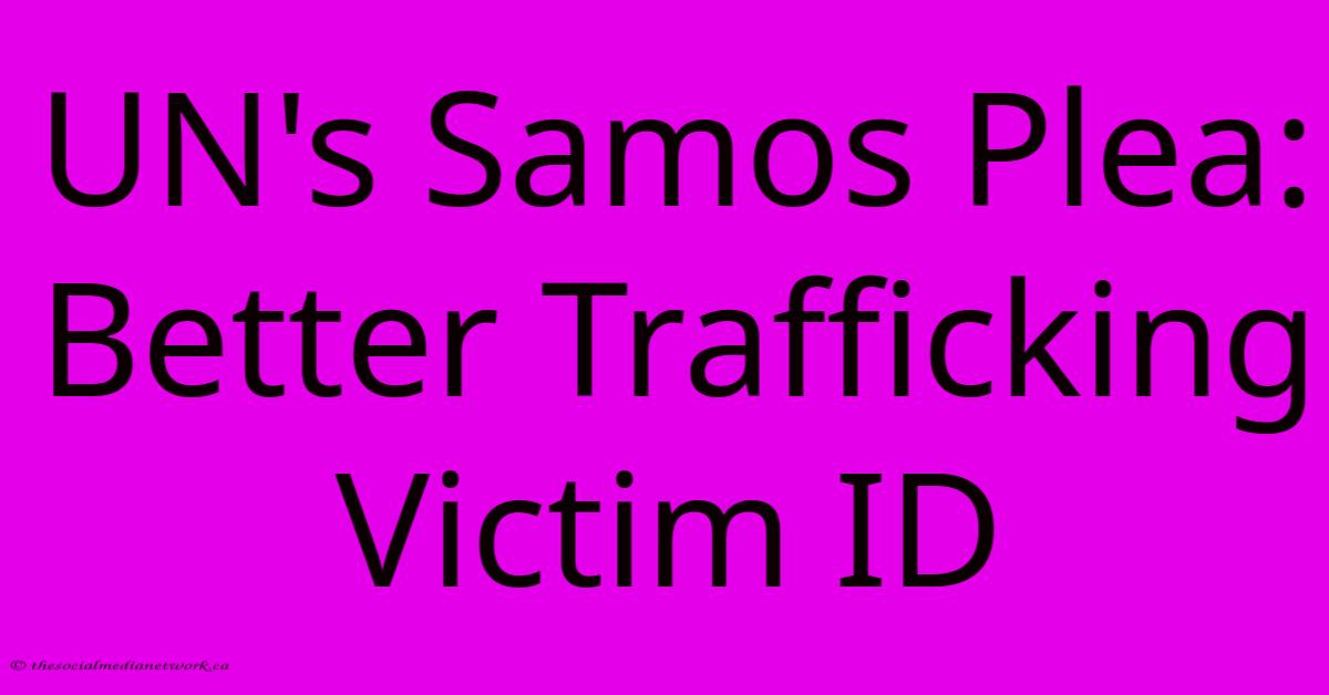 UN's Samos Plea: Better Trafficking Victim ID