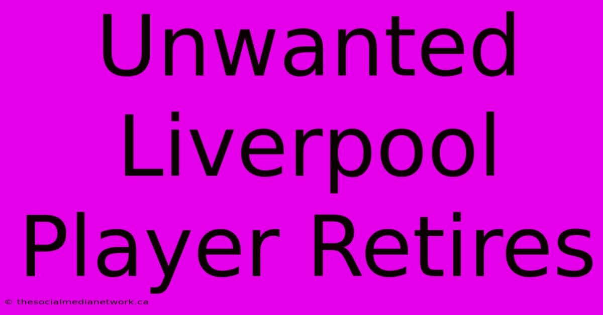 Unwanted Liverpool Player Retires