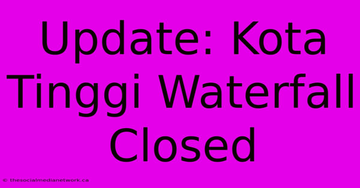 Update: Kota Tinggi Waterfall Closed