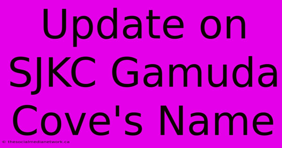 Update On SJKC Gamuda Cove's Name