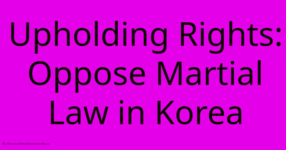 Upholding Rights: Oppose Martial Law In Korea