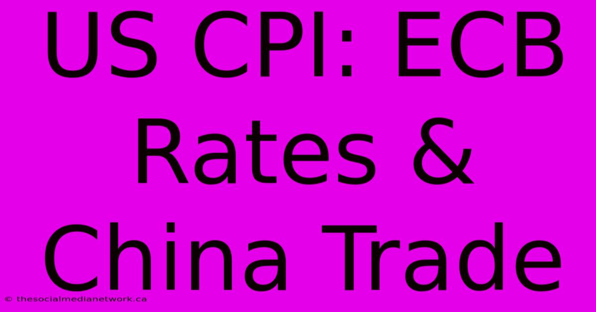 US CPI: ECB Rates & China Trade