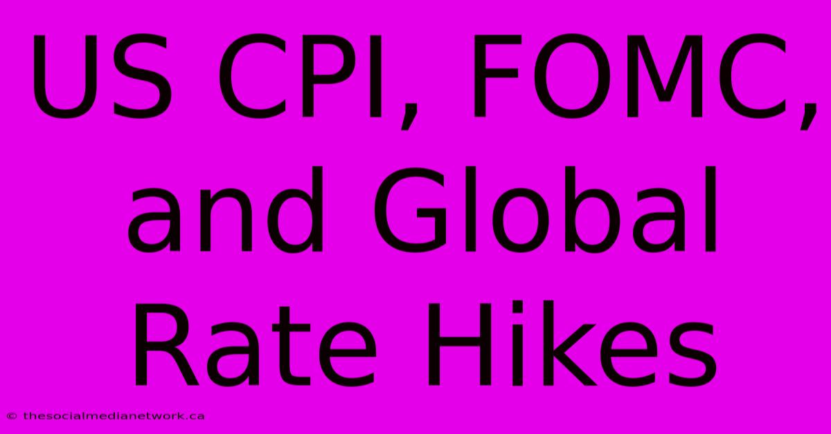 US CPI, FOMC, And Global Rate Hikes