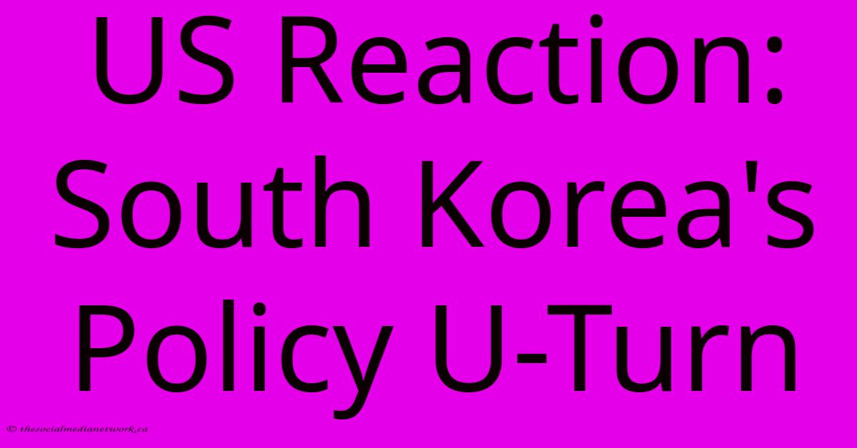 US Reaction: South Korea's Policy U-Turn