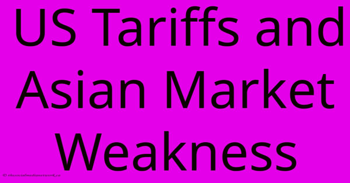 US Tariffs And Asian Market Weakness