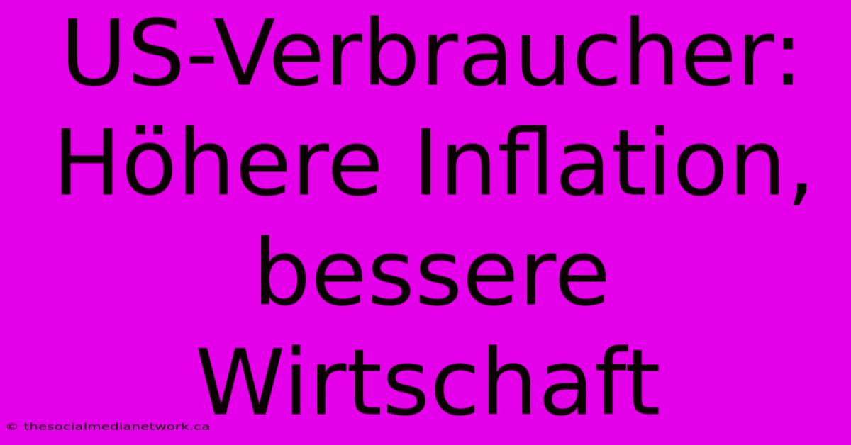 US-Verbraucher: Höhere Inflation, Bessere Wirtschaft