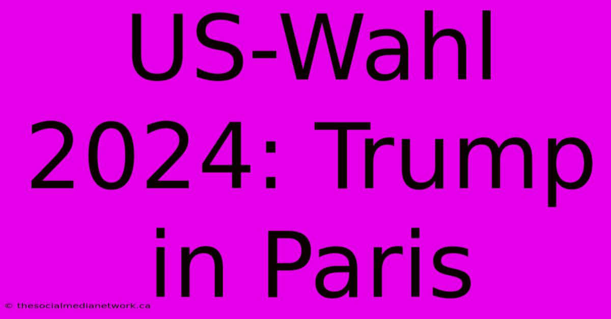 US-Wahl 2024: Trump In Paris