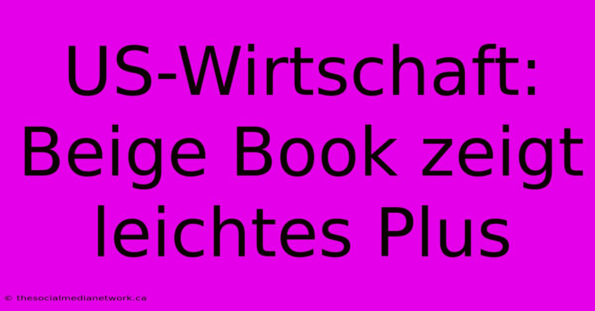 US-Wirtschaft: Beige Book Zeigt Leichtes Plus