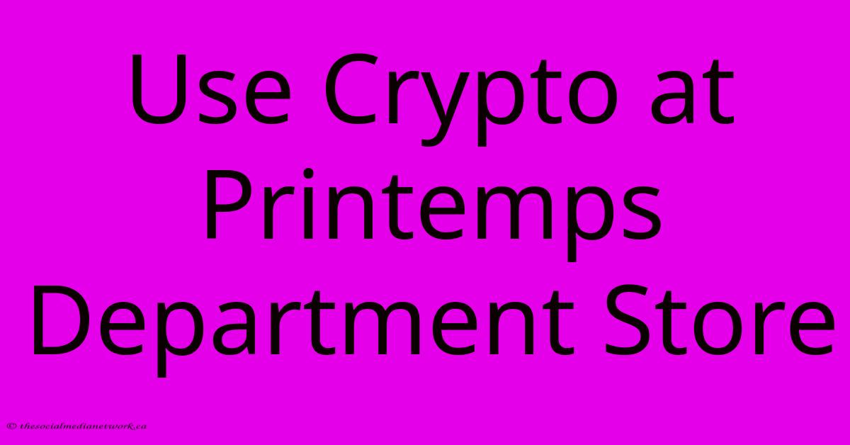 Use Crypto At Printemps Department Store Use Crypto At Printemps Department Store